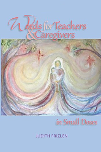 Words for Teachers and Caregivers in Small Doses - Books - Judith Frizlen